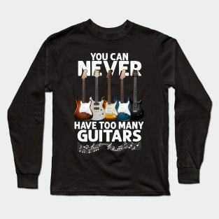 You Can Never Have Too Many Guitars Funny Guitar Player Gift Long Sleeve T-Shirt